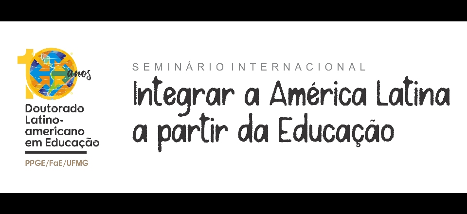 Seminário Internacional Integrar a América Latina a partir da Educação:  10 Anos do Doutorado Latino-americano em Educação da Universidade Federal de Minas Gerais