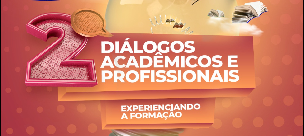 2º Diálogos Acadêmicos e Profissionais: Experienciando a Formação
