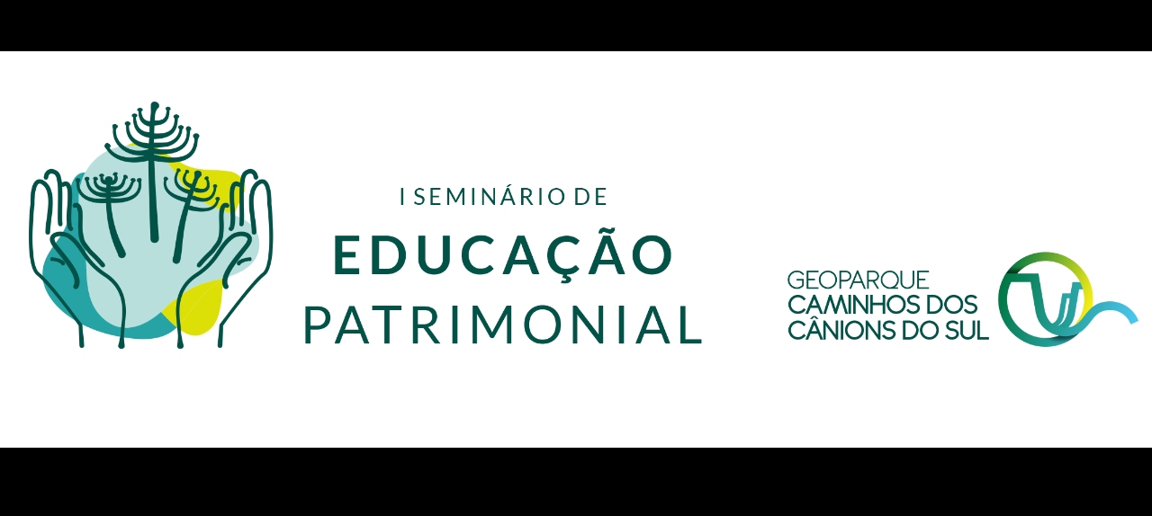 I Seminário de Educação Patrimonial do Geoparque Aspirante UNESCO Caminhos dos Cânions do Sul