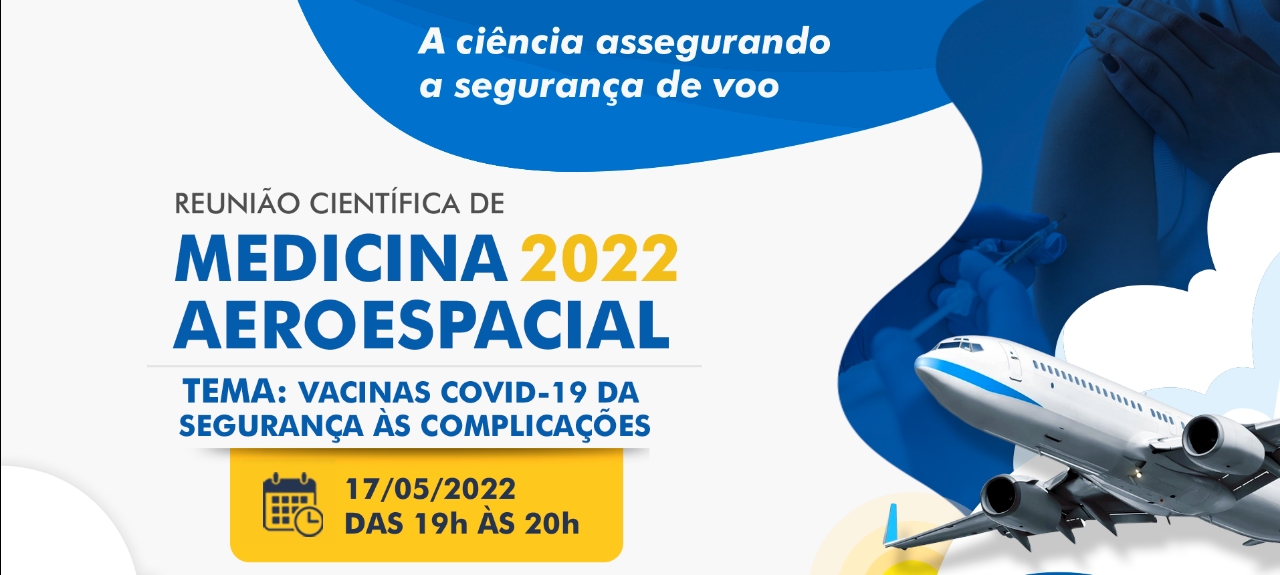 REUNIÃO CIENTÍFICA DE MEDICINA  AEROESPACIAL 2022 - Vacinas COVID-19 da segurança às complicações