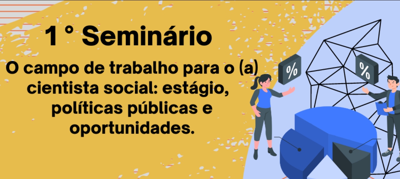 1º Seminário O campo de trabalho para o (a) cientista social: estágio, políticas públicas e oportunidades.
