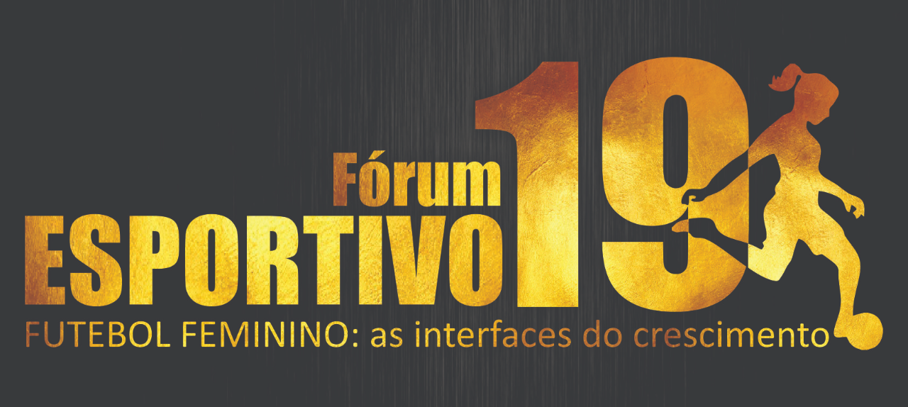 Fórum ESPORTIVO19 - FUTEBOL FEMININO: as interfaces do crescimento