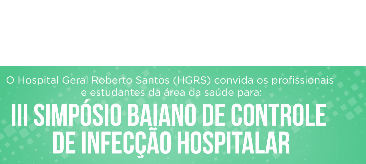III Simpósio Baiano de Controle de Infecção Hospitalar do Hospital Geral Roberto Santos