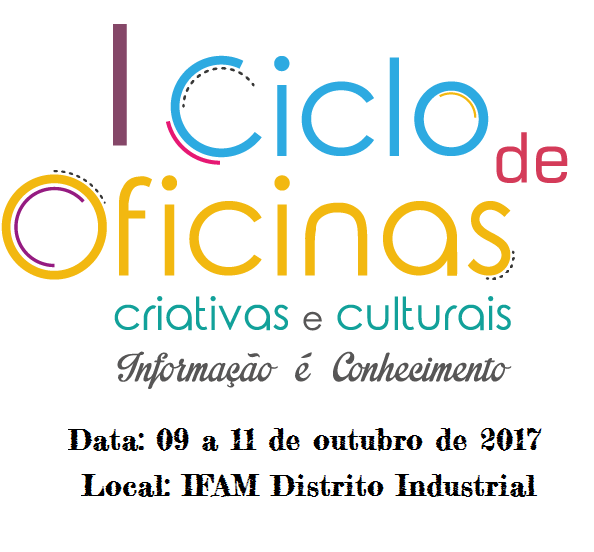 I CICLO DE OFICINAS CRIATIVAS E CULTURAIS 2017 (IFAM-CMDI): Informação é Conhecimento