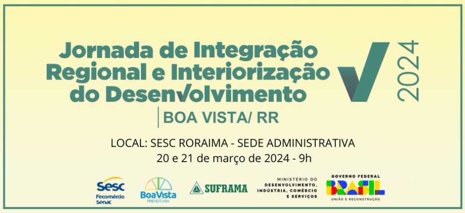 Jornada de Integração Regional e Interiorização do Desenvolvimento - BOA VISTA/ RR