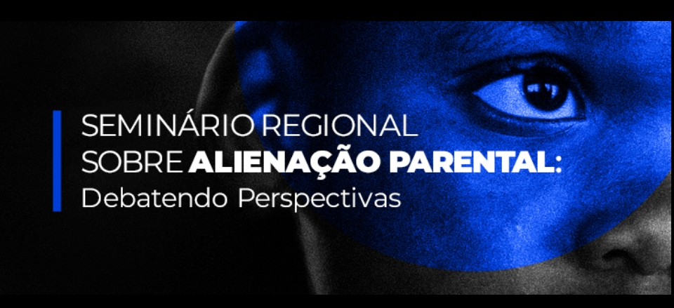 Seminário Regional sobre Alienação Parental - debatendo perspectivas
