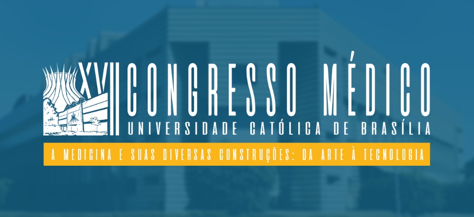 XVII CONGRESSO MÉDICO DA UNIVERSIDADE CATÓLICA DE BRASÍLIA