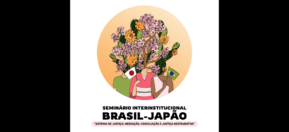 Seminário Interinstitucional Brasil-Japão.  “Sistema de Justiça: Mediação, Conciliação e Justiça Restaurativa”
