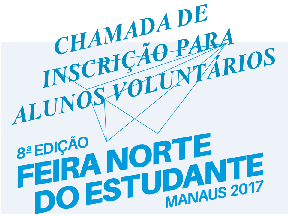 Chamada Interna de Alunos Voluntários Para 8ª Edição da Feira Norte do Estudante Manaus 2017