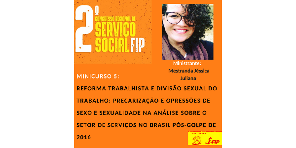 MINICURSO 5: Reforma Trabalhista e Divisão Sexual do Trabalho: precarização e opressões de sexo e sexualidade na análise sobre o Setor de Serviços no Brasil pós-golpe de 2016